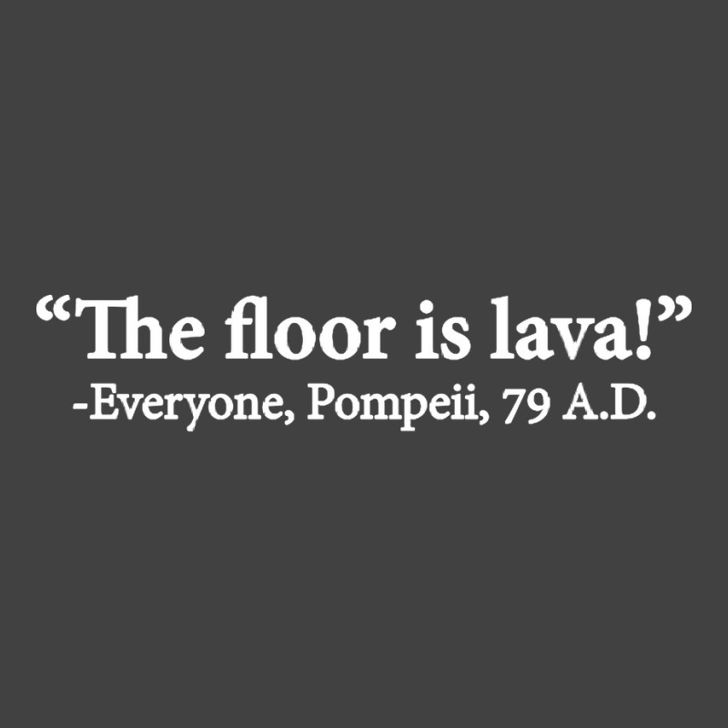 The Floor Is Lava Everyone Pompeii 74 Ad Funny Design Classic Vintage T-shirt | Artistshot