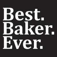 Best Baker Ever T-shirt | Artistshot