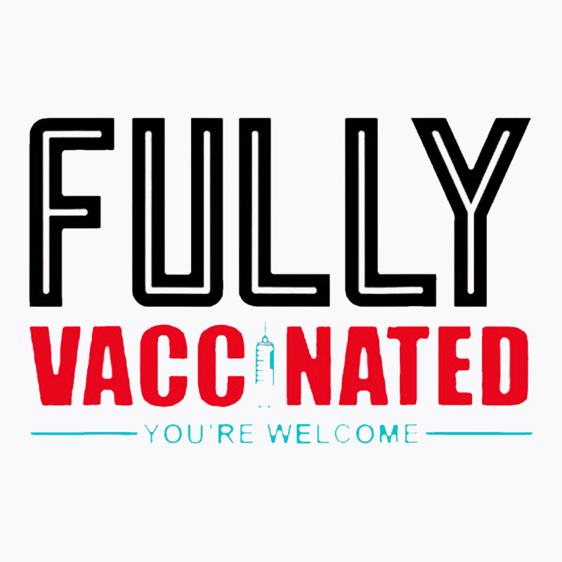 Fully Vaccinated You Are Welcome T-Shirt by cm-arts | Artistshot