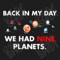 Back In My Day We Had Nine Planets Classic T-shirt | Artistshot