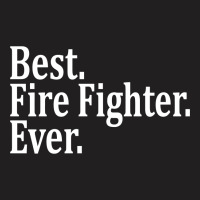 Best Fire Fighter Ever T-shirt | Artistshot