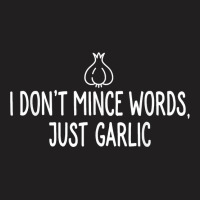 I Don't Mince Words Just Garlic T Chef Italian Novelty T-shirt | Artistshot