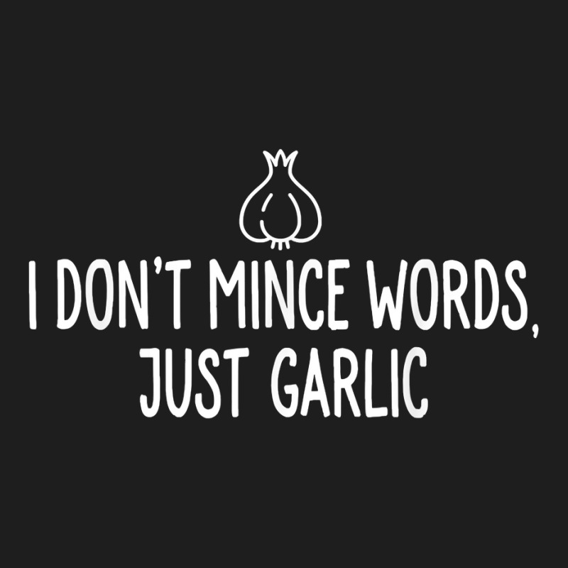 I Don't Mince Words Just Garlic T Chef Italian Novelty Classic T-shirt by ImmanUnde | Artistshot