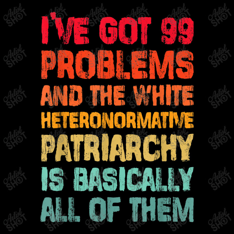 I’ve Go99 Problems And White Heteronormative Patriarchy Characters V Zipper Hoodie by TyrellDesign | Artistshot