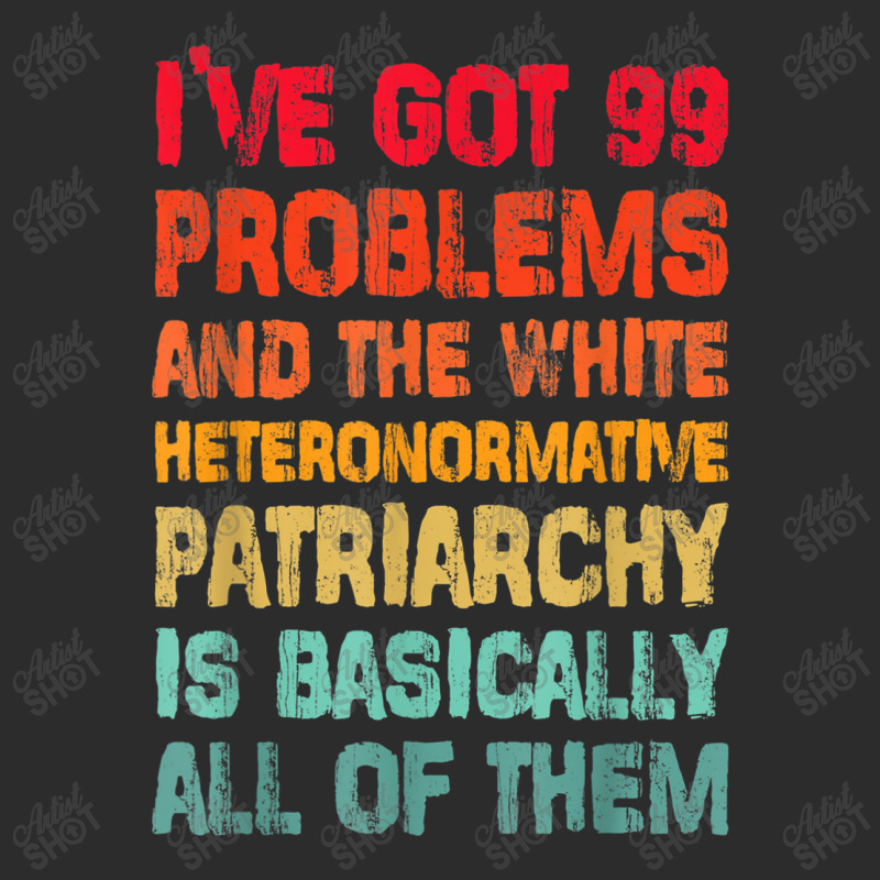 I’ve Go99 Problems And White Heteronormative Patriarchy Characters V Exclusive T-shirt by TyrellDesign | Artistshot