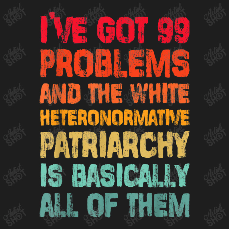 I’ve Go99 Problems And White Heteronormative Patriarchy Characters V Classic T-shirt by TyrellDesign | Artistshot