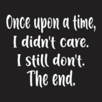 Once Upon A Time I Didnt Care I Still Dont The End T-shirt | Artistshot