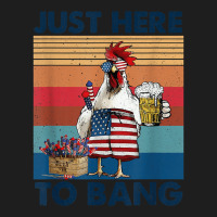 Funny 4th Of July Just Here To Bang Usa Flag Chicken Beer Classic T-shirt | Artistshot