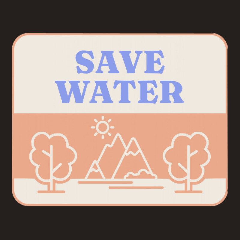 Save Water T  Shirt Save Water   Forest Environment T  Shirt Tank Top | Artistshot