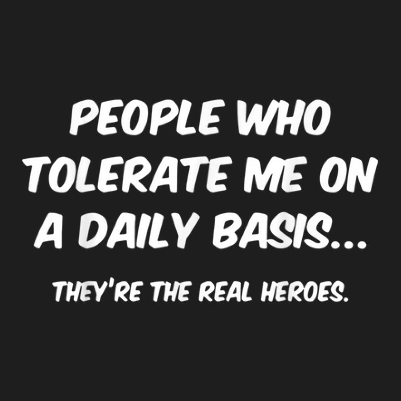 People Who Tolerate Me On A Daily Basis Funny Classic T-shirt | Artistshot