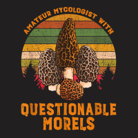 Amateur Mycologist With Questionable Morels T-shirt | Artistshot