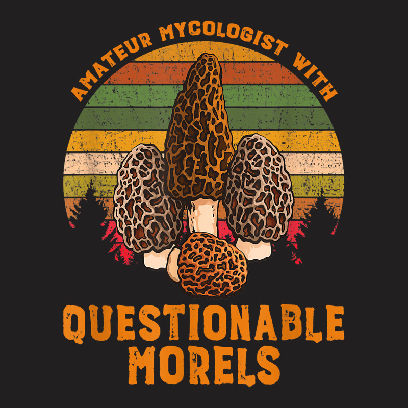 Amateur Mycologist With Questionable Morels T-Shirt by SandyMarjorie | Artistshot