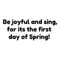 Be Joyful And Sing, For Its The First Day Of Spring! Long Sleeve Shirts | Artistshot