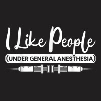 I Like People Under General Anesthesia Medical Healthcare T-shirt | Artistshot