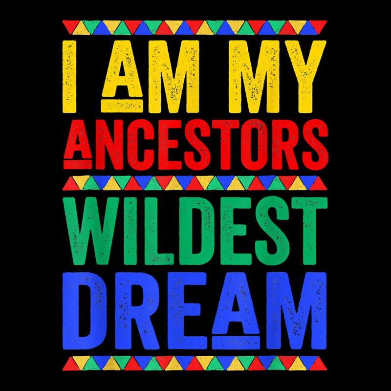 I Am My Ancestors Wildest Dream Black History Month February T Shirt Zipper Hoodie By Cm Arts 8347