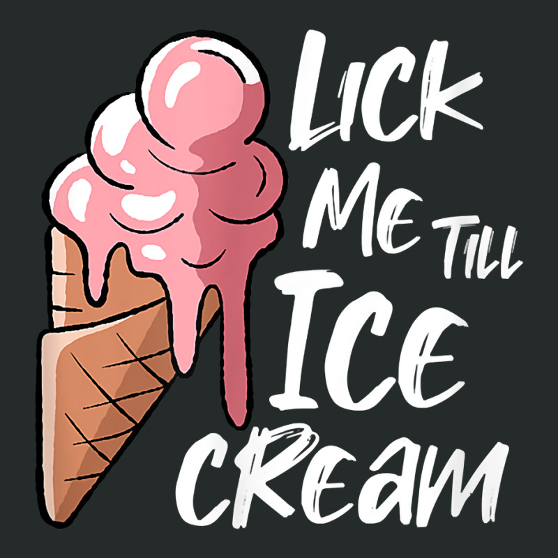 Lick Me Till Ice Cream T Shirt Women's Triblend Scoop T-shirt by cm-arts | Artistshot