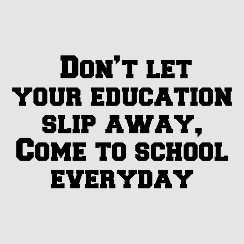 Don’t Let Your Education Slip Away, Come To School Everyday Exclusive T-shirt | Artistshot