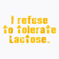 I Refuse To Tolerate Lactose T Shirt T-shirt | Artistshot