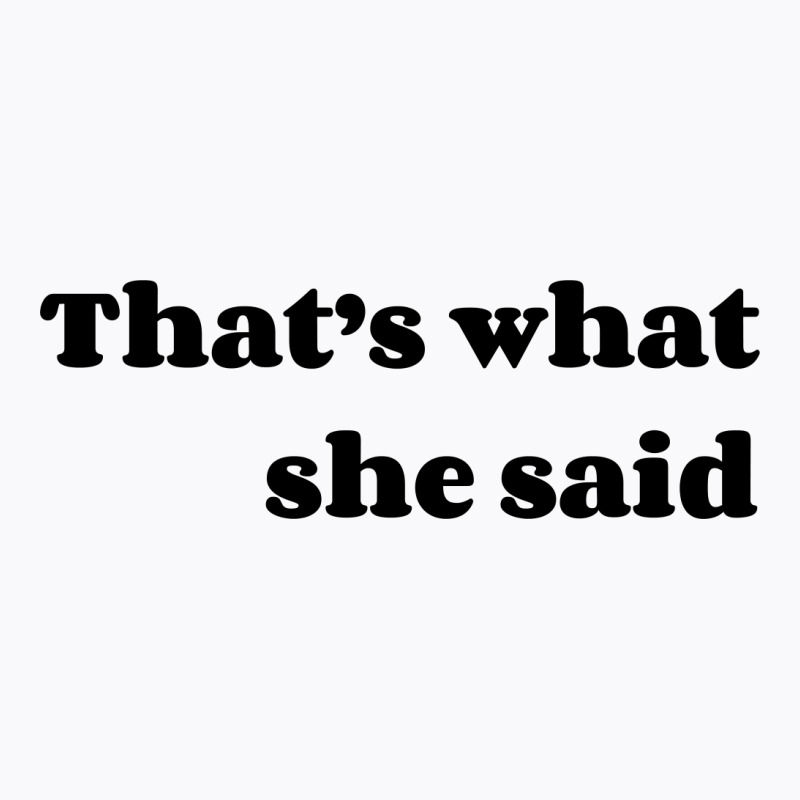 That’s What She Said T-shirt | Artistshot