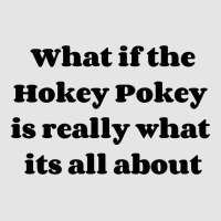 What If The Hokey Pokey Is Really What Its All About Exclusive T-shirt | Artistshot