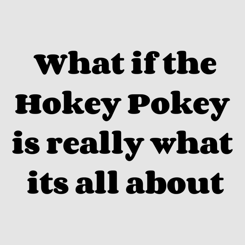 What If The Hokey Pokey Is Really What Its All About Exclusive T-shirt | Artistshot