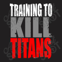 Training To Kill Titans , Titan T-shirt | Artistshot