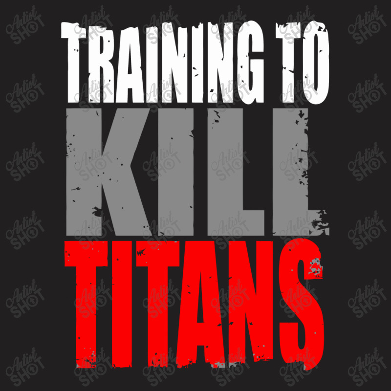 Training To Kill Titans , Titan T-shirt | Artistshot