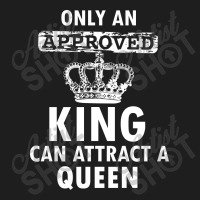 Cool Only An Approved Queen Can Attract A King Classic T-shirt | Artistshot