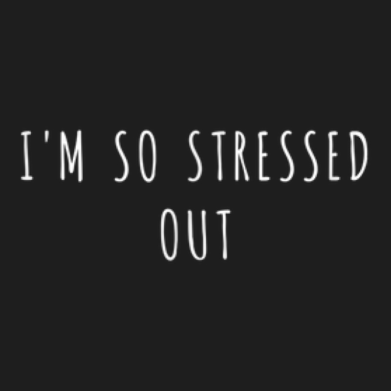 I'm So Stressed Out Classic T-shirt by TopShirts | Artistshot