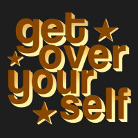 Get Over Yourself Classic T-shirt | Artistshot