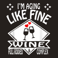 I'm Aging Like Fine Wine Full Bodied & Complex Shirt Tank Top | Artistshot