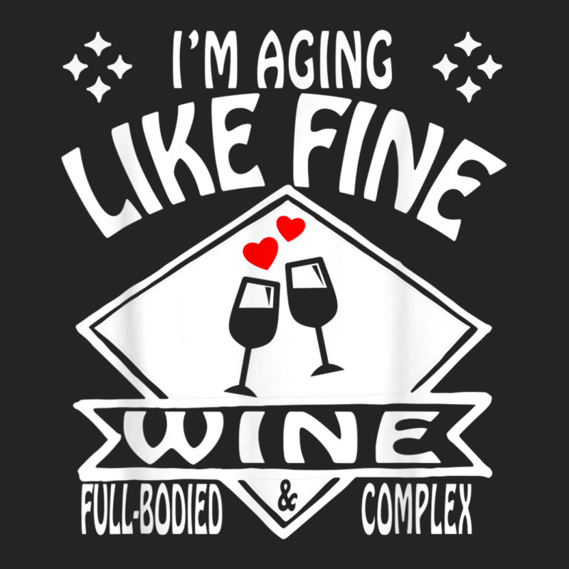 I'm Aging Like Fine Wine Full Bodied & Complex Shirt 3/4 Sleeve Shirt | Artistshot