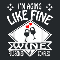 I'm Aging Like Fine Wine Full Bodied & Complex Shirt Crewneck Sweatshirt | Artistshot