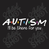 Autism I'll Be There For You T-shirt | Artistshot