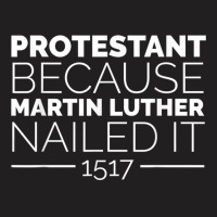 Reformation Day Shirt Protestant Because Luther Nailed It T-shirt | Artistshot