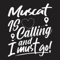 Funny Muscat Is Calling And I Must Go Oman Travelling T-shirt | Artistshot