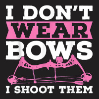 I Don't Wear Bows Arrow Hunting Shooting Sports Archery T Shirt T-shirt | Artistshot