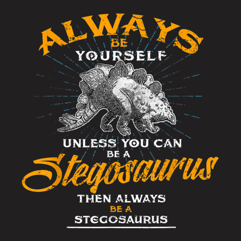 Always Be Yourself Shirt Be A Stegosaurus Dinosaur Shirt T-shirt | Artistshot