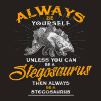 Always Be Yourself Shirt Be A Stegosaurus Dinosaur Shirt Tank Top | Artistshot