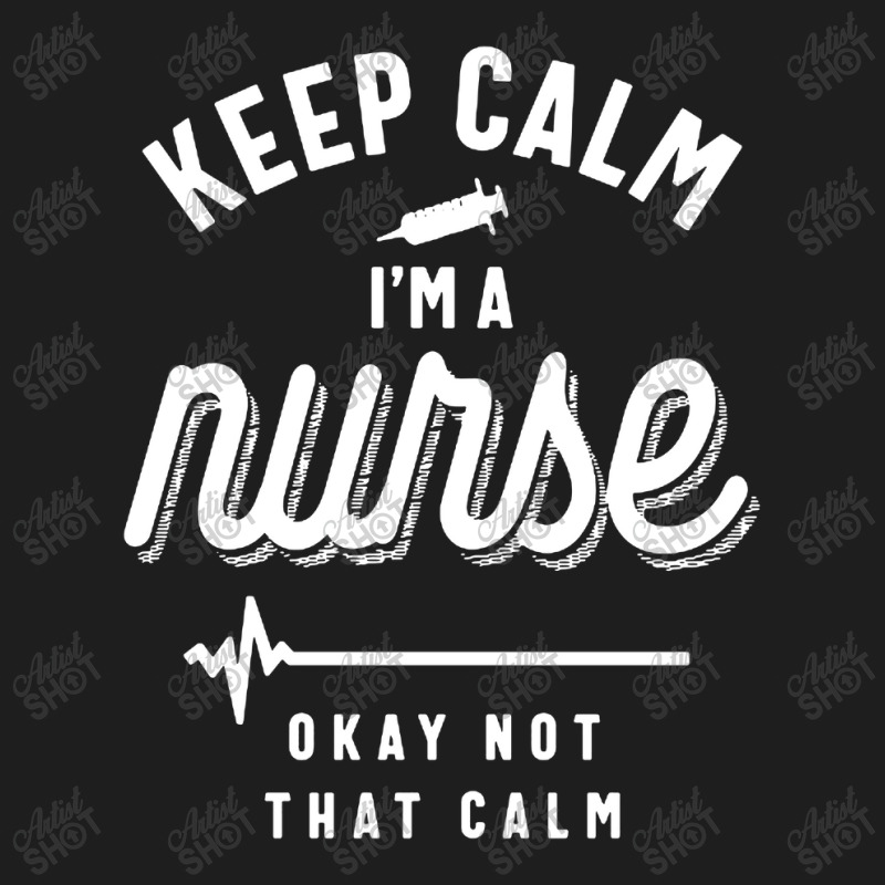 Keep Calm Im A Nurse Classic T-shirt | Artistshot