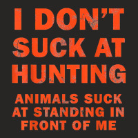 I Don't Suck At Hunting Animals Suck At Standing In Front T Shirt Ladies Fitted T-shirt | Artistshot