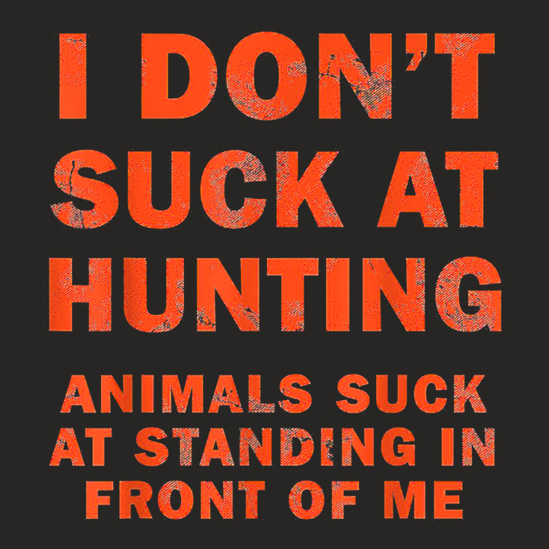 I Don't Suck At Hunting Animals Suck At Standing In Front T Shirt Ladies Fitted T-Shirt by cm-arts | Artistshot