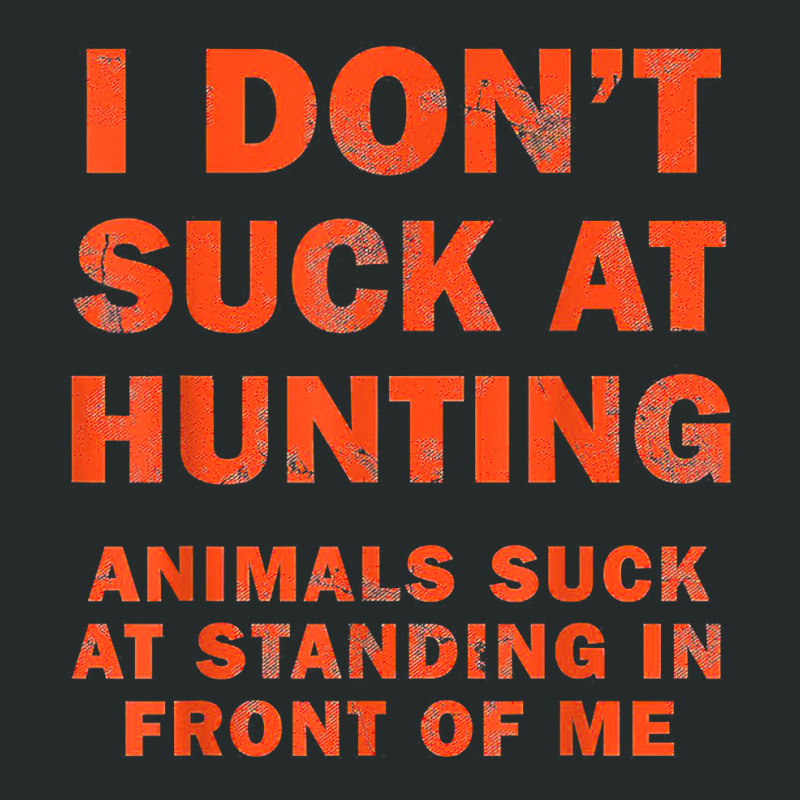 I Don't Suck At Hunting Animals Suck At Standing In Front T Shirt Women's Triblend Scoop T-shirt by cm-arts | Artistshot