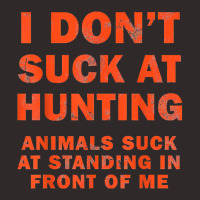 I Don't Suck At Hunting Animals Suck At Standing In Front T Shirt Racerback Tank | Artistshot