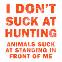 I Don't Suck At Hunting Animals Suck At Standing In Front T Shirt Maternity Scoop Neck T-shirt | Artistshot