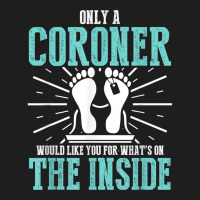 Coroner Medical Examiner Inside Investigator T Shirt Classic T-shirt | Artistshot