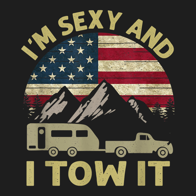 I_m Sexy And I Tow It Funny Caravan Camping Rv Trailer Classic T-shirt by SandyMarjorie | Artistshot