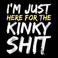 I_m Just Here For The Kinky Shit Bdsm Gang Bang Sexy Fetish Long Sleeve Shirts | Artistshot