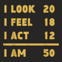 I Look I Feel I Act I Am 50 Funny 50th Birthday T Shirt Ladies Fitted T-shirt | Artistshot