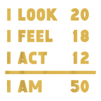 I Look I Feel I Act I Am 50 Funny 50th Birthday T Shirt Crop Top | Artistshot